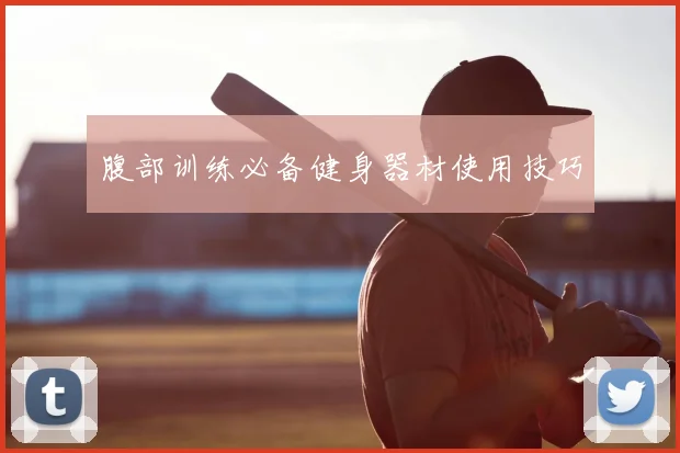 腹部训练必备健身器材使用技巧