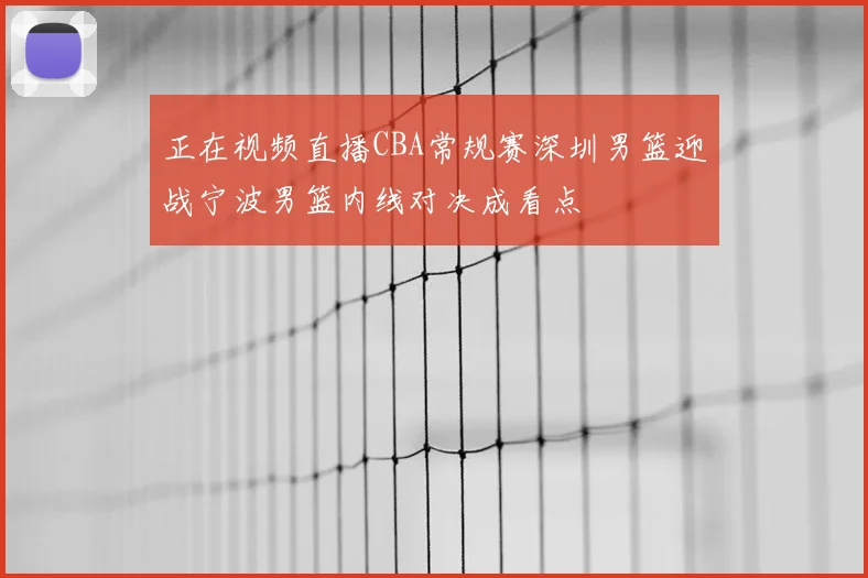正在视频直播CBA常规赛深圳男篮迎战宁波男篮内线对决成看点